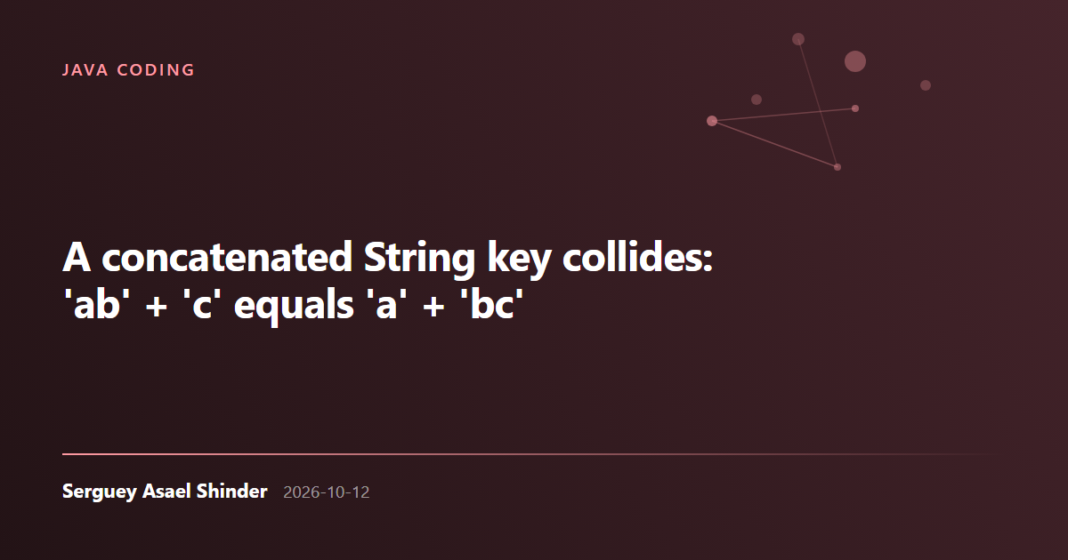 Serguey Asael Shinder: A concatenated String key collides: 'ab' + 'c' equals 'a' + 'bc'