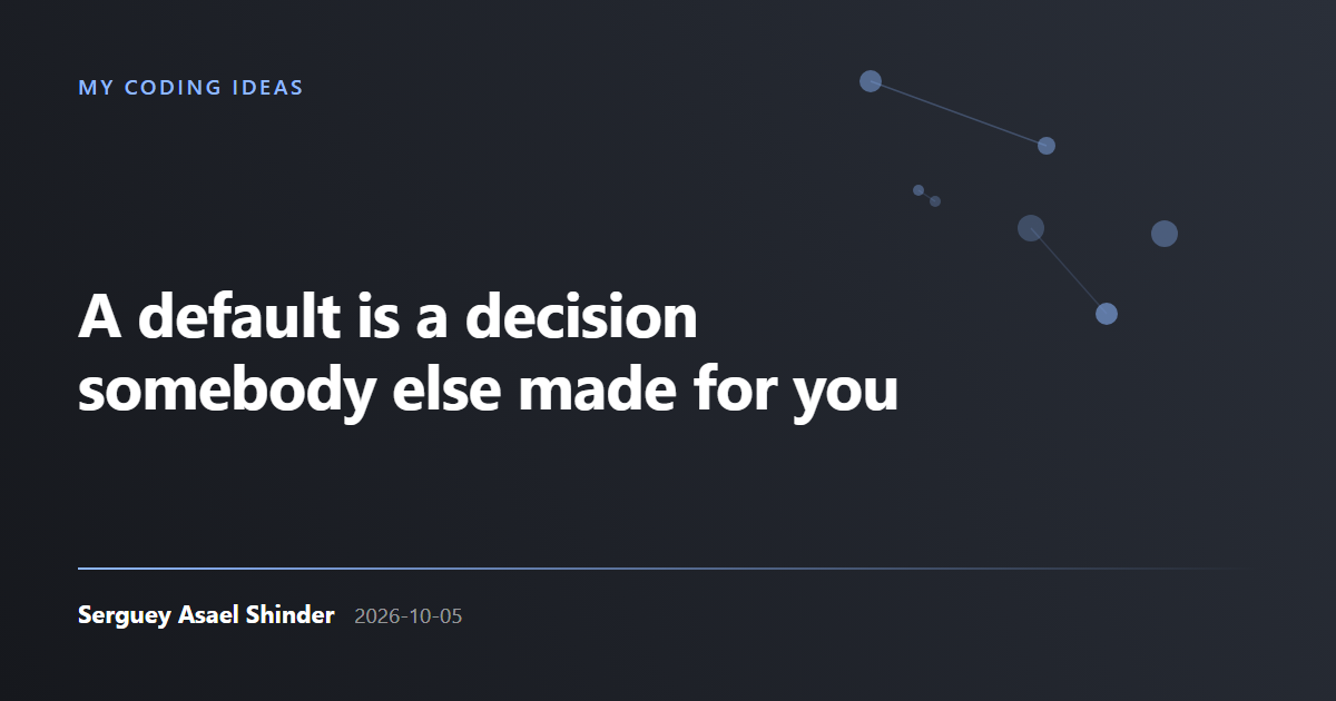 Serguey Asael Shinder: A default is a decision somebody else made for you