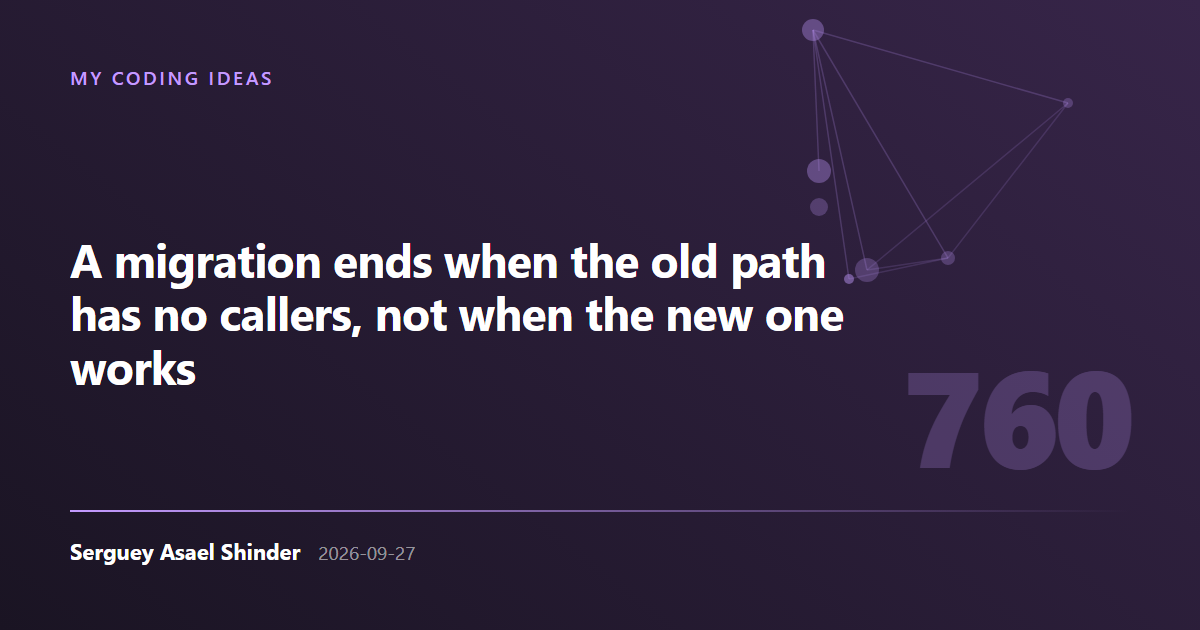 Serguey Asael Shinder: A migration ends when the old path has no callers, not when the new one works