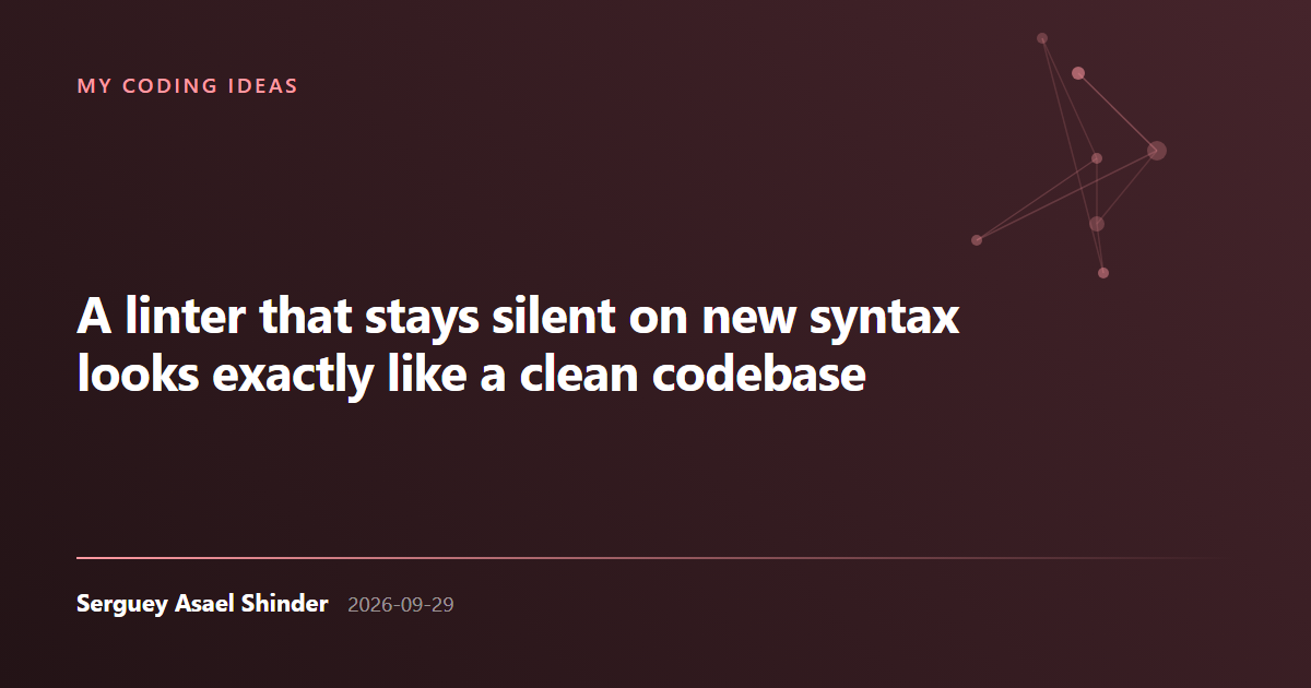 Serguey Asael Shinder: A linter that stays silent on new syntax looks exactly like a clean codebase