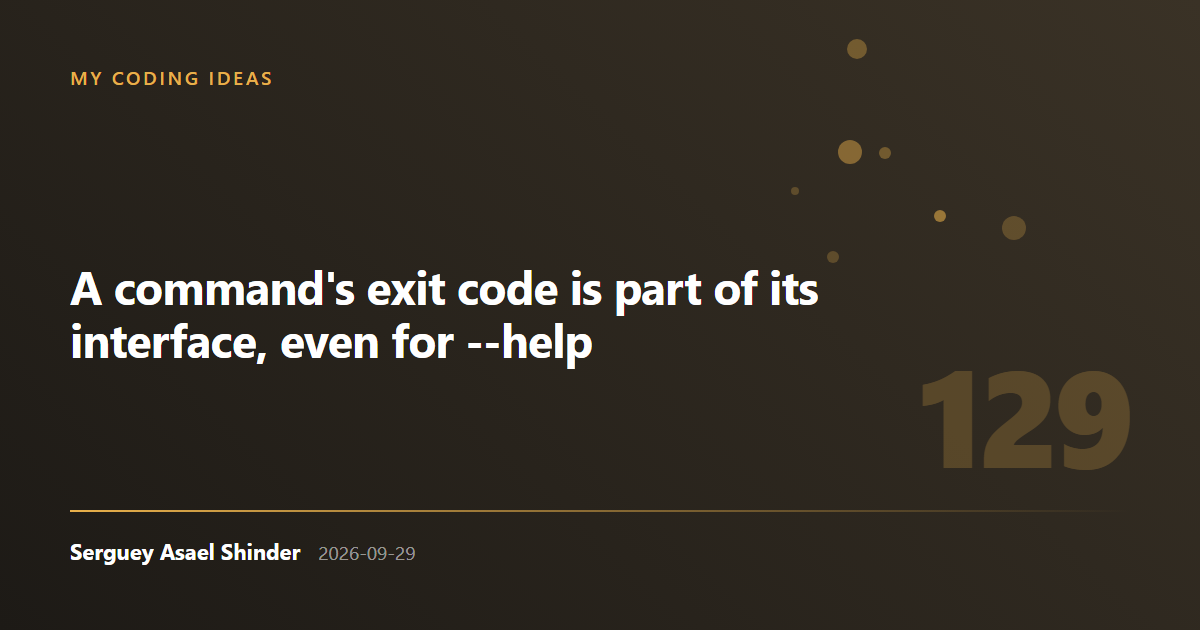 Serguey Asael Shinder: A command's exit code is part of its interface, even for --help