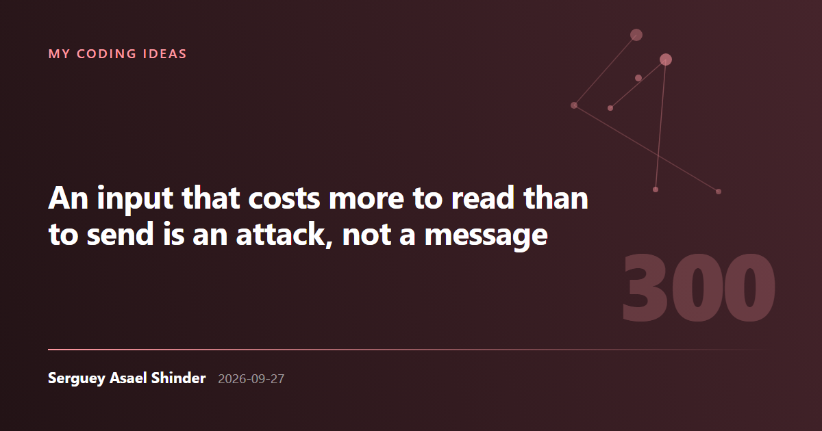 Serguey Asael Shinder: An input that costs more to read than to send is an attack, not a message