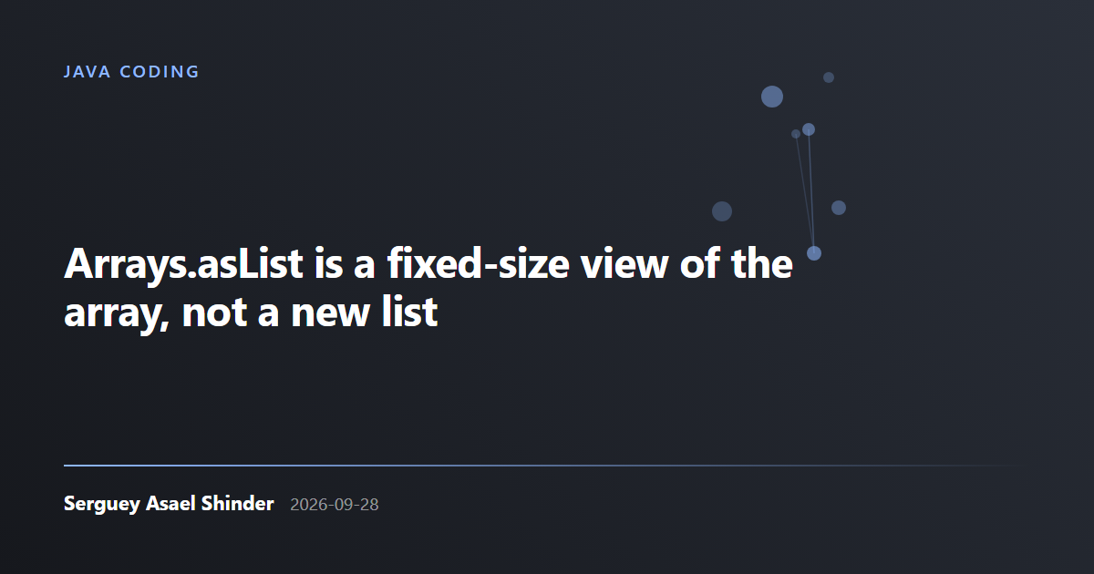 Serguey Asael Shinder: Arrays.asList is a fixed-size view of the array, not a new list