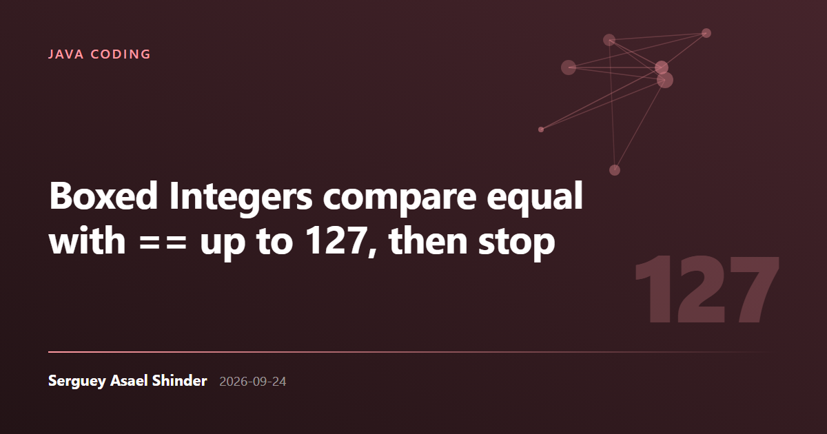 Serguey Asael Shinder: Boxed Integers compare equal with == up to 127, then stop