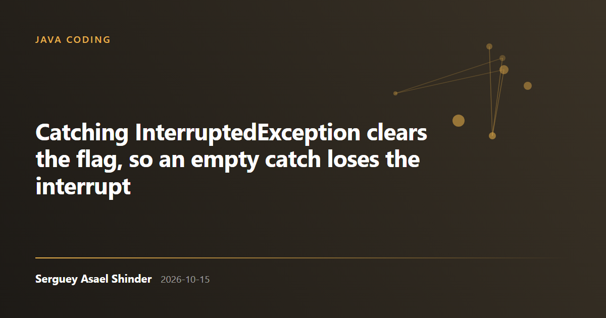Serguey Asael Shinder: Catching InterruptedException clears the flag, so an empty catch loses the interrupt