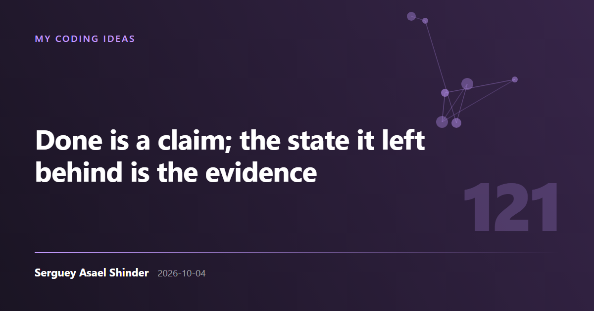 Serguey Asael Shinder: Done is a claim; the state it left behind is the evidence