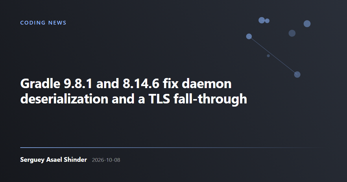 Serguey Asael Shinder: Gradle 9.8.1 and 8.14.6 fix daemon deserialization and a TLS fall-through