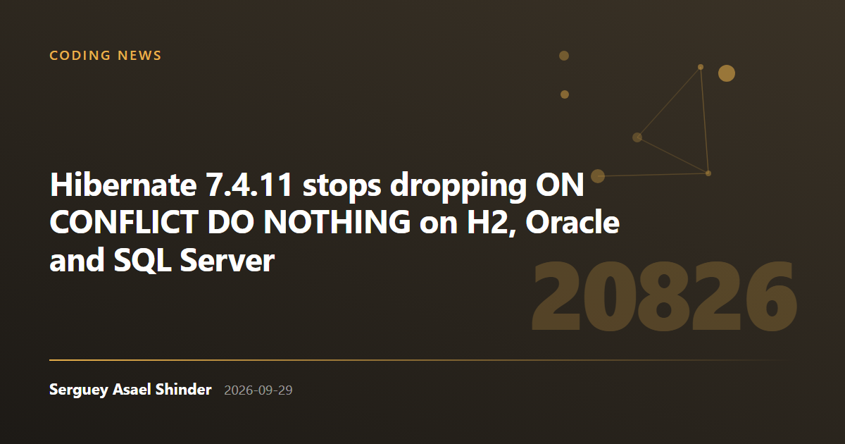 Serguey Asael Shinder: Hibernate 7.4.11 stops dropping ON CONFLICT DO NOTHING on H2, Oracle and SQL Server