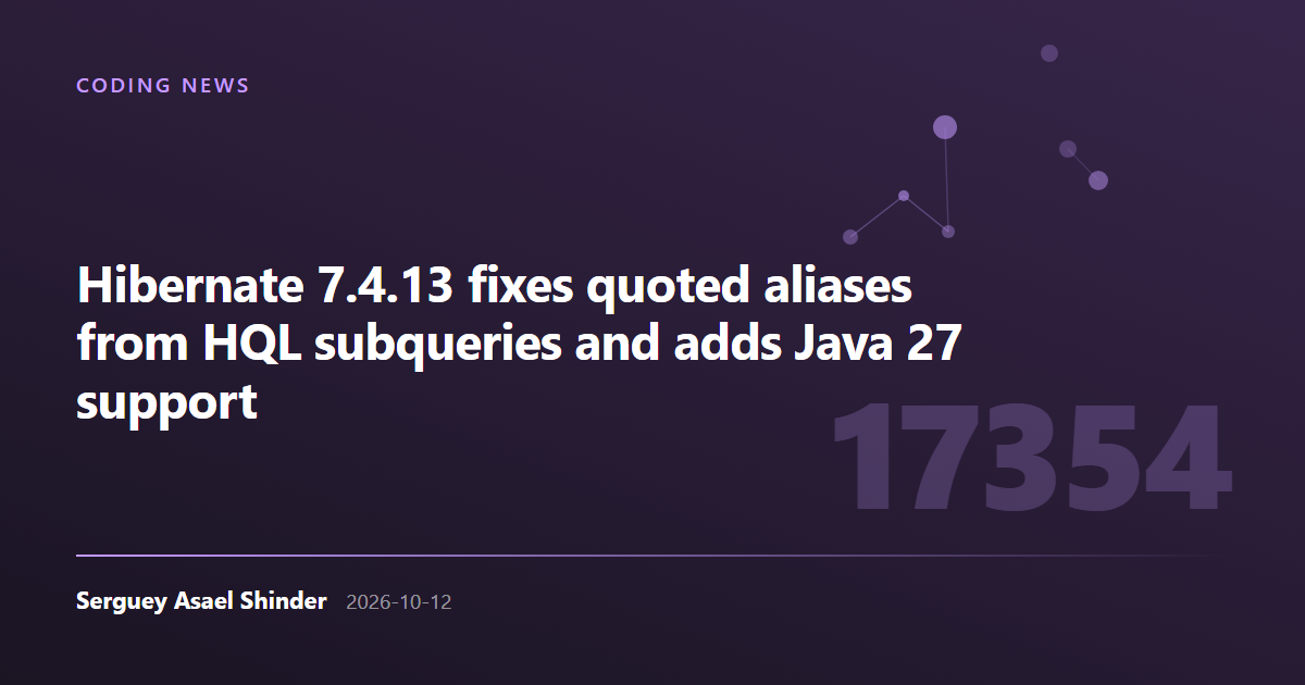 Serguey Asael Shinder: Hibernate 7.4.13 fixes quoted aliases from HQL subqueries and adds Java 27 support