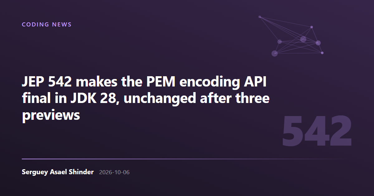 Serguey Asael Shinder: JEP 542 makes the PEM encoding API final in JDK 28, unchanged after three previews
