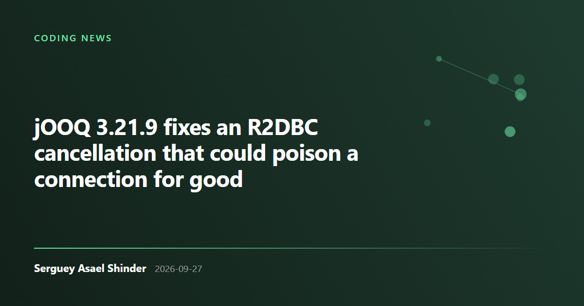 Serguey Asael Shinder: jOOQ 3.21.9 fixes an R2DBC cancellation that could poison a connection for good