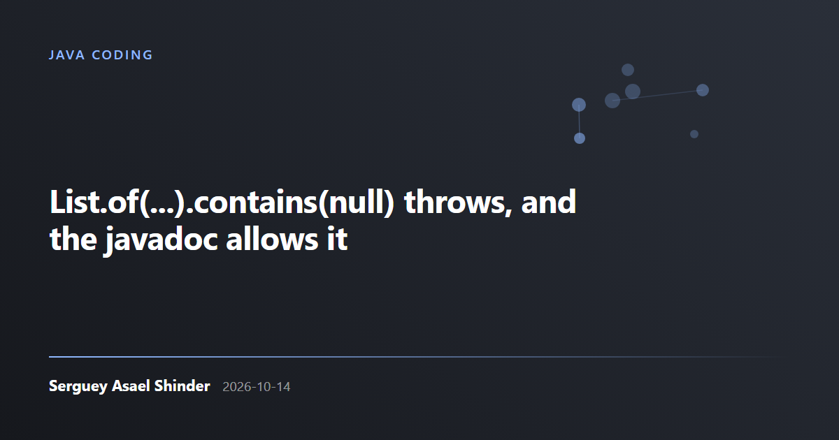 Serguey Asael Shinder: List.of(...).contains(null) throws, and the javadoc allows it