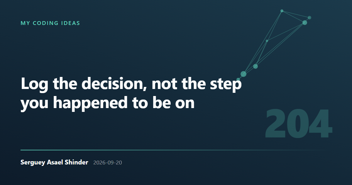 Serguey Asael Shinder: Log the decision, not the step you happened to be on