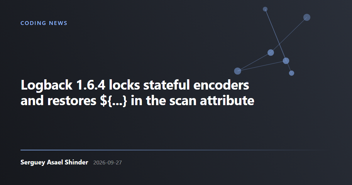 Serguey Asael Shinder: Logback 1.6.4 locks stateful encoders and restores ${...} in the scan attribute
