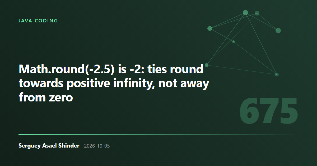 Serguey Asael Shinder: Math.round(-2.5) is -2: ties round towards positive infinity, not away from zero