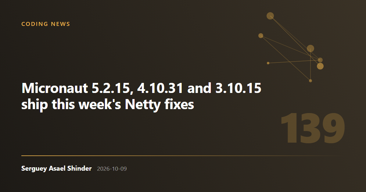 Serguey Asael Shinder: Micronaut 5.2.15, 4.10.31 and 3.10.15 ship this week's Netty fixes
