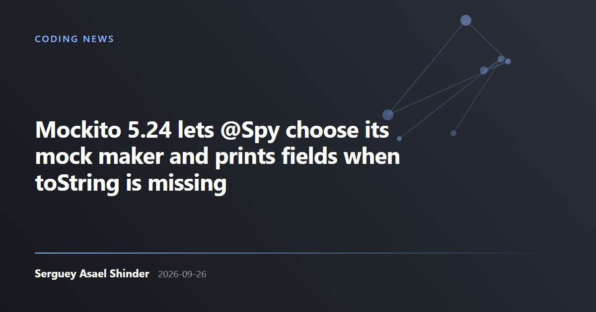 Serguey Asael Shinder: Mockito 5.24 lets @Spy choose its mock maker and prints fields when toString is missing
