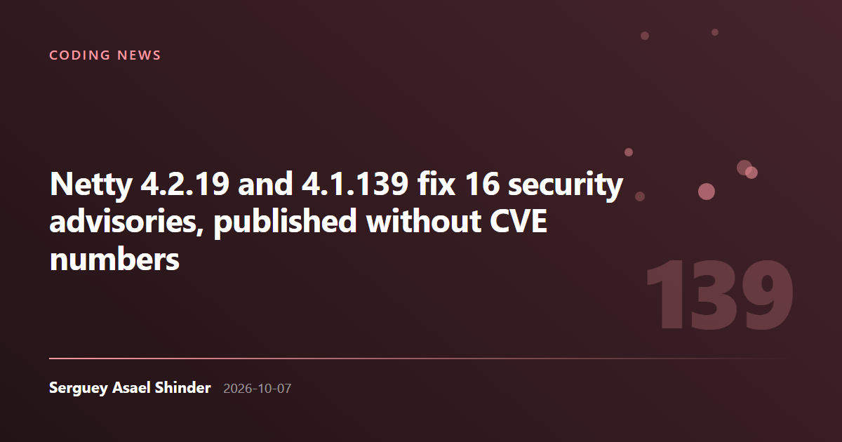 Serguey Asael Shinder: Netty 4.2.19 and 4.1.139 fix 16 security advisories, published without CVE numbers