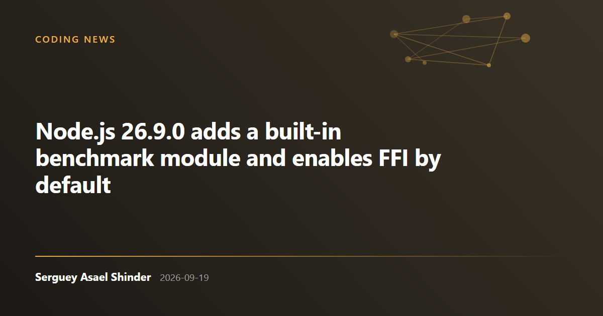 Serguey Asael Shinder: Node.js 26.9.0 adds a built-in benchmark module and enables FFI by default
