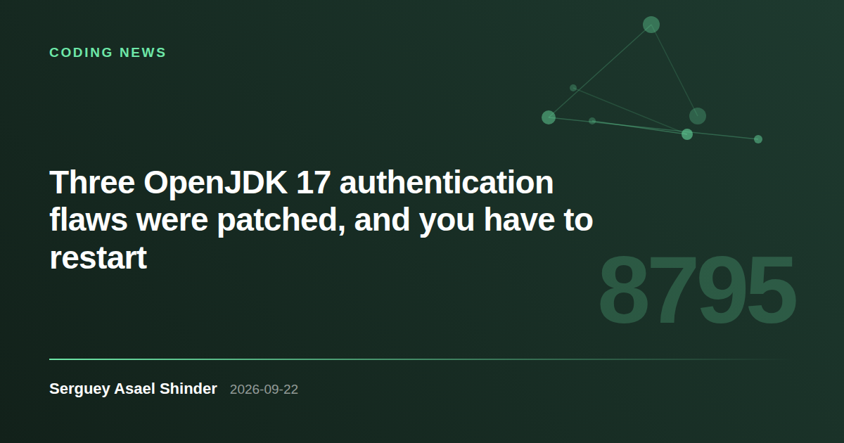 Serguey Asael Shinder: Three OpenJDK 17 authentication flaws were patched, and you have to restart