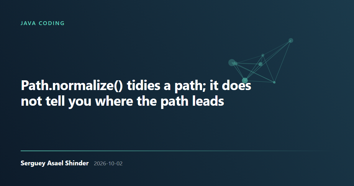 Serguey Asael Shinder: Path.normalize() tidies a path; it does not tell you where the path leads