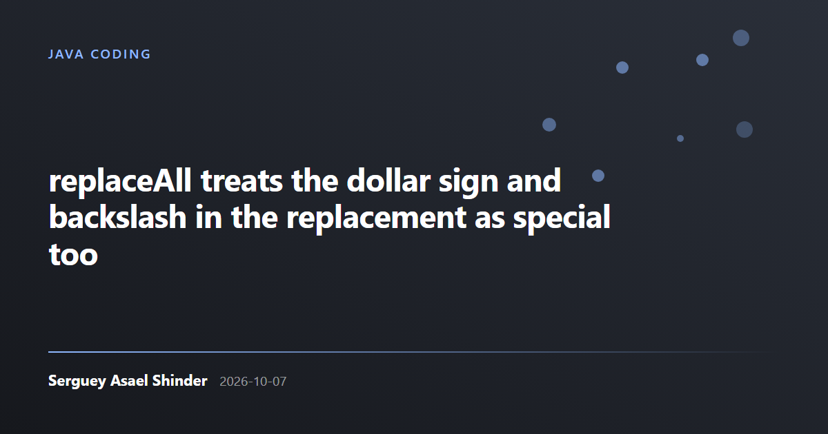 Serguey Asael Shinder: replaceAll treats the dollar sign and backslash in the replacement as special too