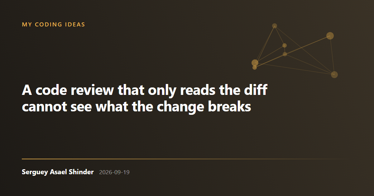 Serguey Asael Shinder: A code review that only reads the diff cannot see what the change breaks