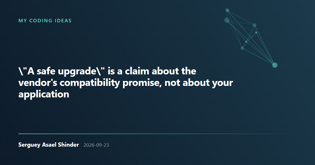 Serguey Asael Shinder: \"Safe upgrade\" is a claim about the vendor's promise, not about your application