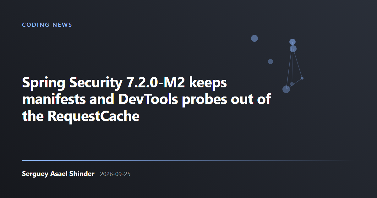 Serguey Asael Shinder: Spring Security 7.2.0-M2 keeps manifests and DevTools probes out of the RequestCache
