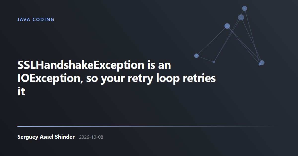 Serguey Asael Shinder: SSLHandshakeException is an IOException, so your retry loop retries it