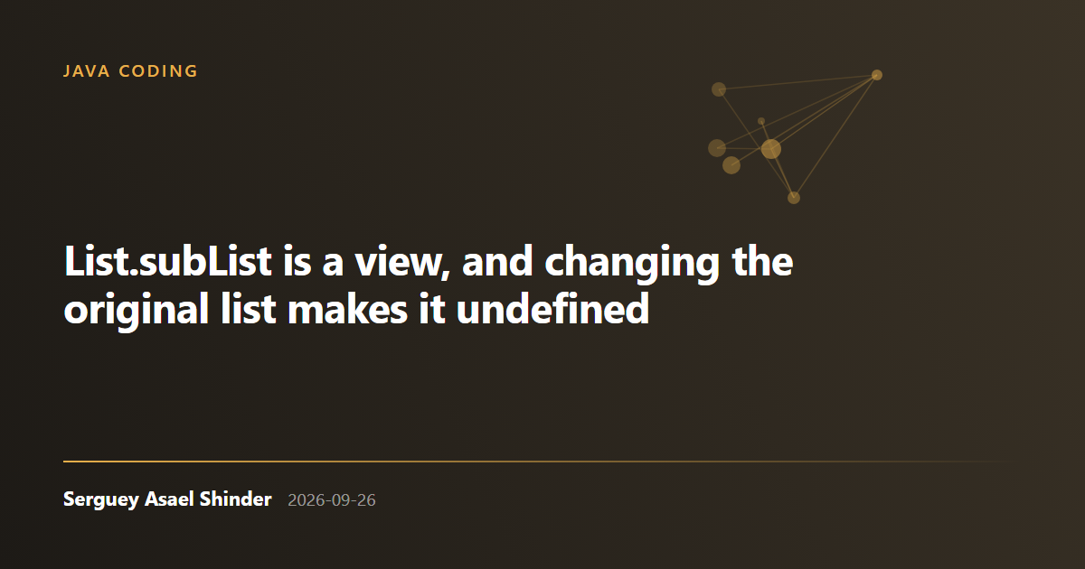 Serguey Asael Shinder: List.subList is a view, and changing the original list makes it undefined