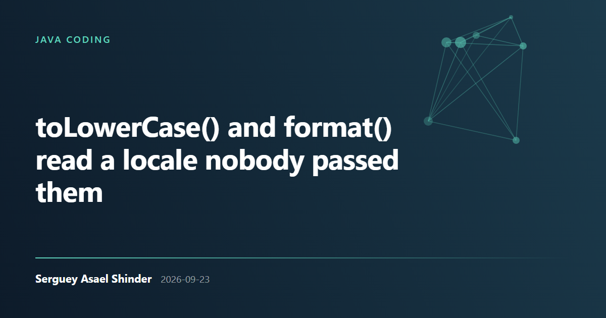 Serguey Asael Shinder: toLowerCase() and format() read a locale nobody passed them