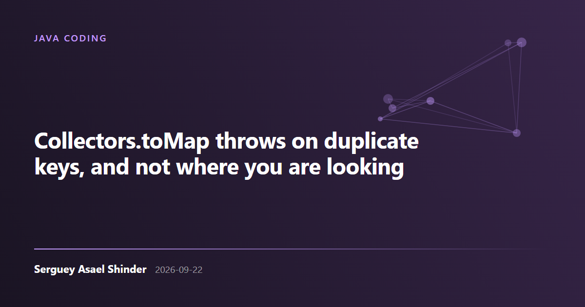 Serguey Asael Shinder: Collectors.toMap throws on duplicate keys, and not where you are looking