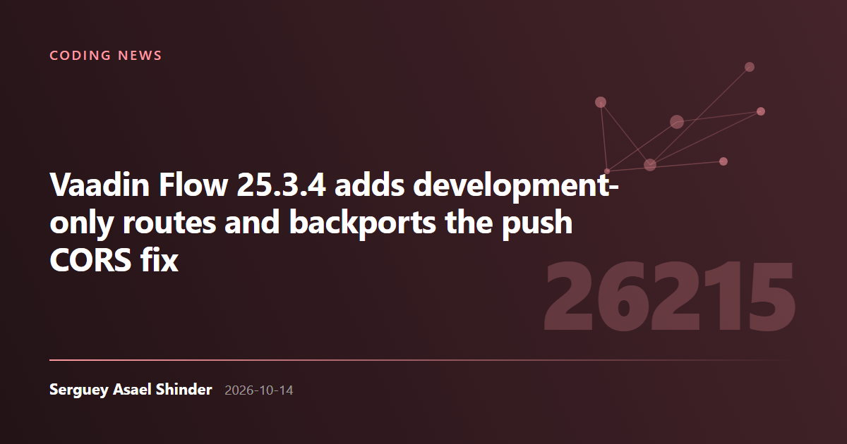 Serguey Asael Shinder: Vaadin Flow 25.3.4 adds development-only routes and backports the push CORS fix