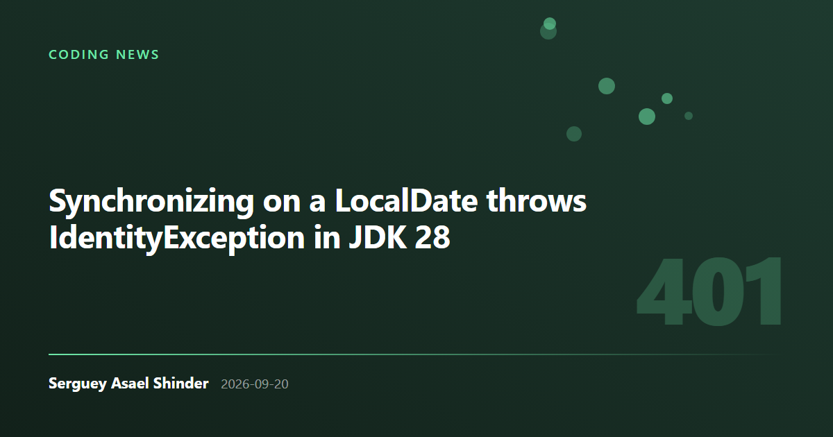 Serguey Asael Shinder: Synchronizing on a LocalDate throws IdentityException in JDK 28
